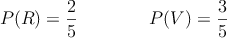 P(R) =\frac{2}{5} \qquad \qquad P(V) =\frac{3}{5}