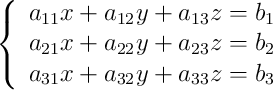  \left\{
\begin{array}{lll}
a_{11}x + a_{12}y + a_{13}z = b_1 \\
a_{21}x + a_{22}y + a_{23}z = b_2 \\
a_{31}x + a_{32}y + a_{33}z = b_3 
\end{array}
\right. 