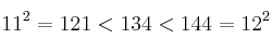 11^2 = 121 < 134 < 144=12^2