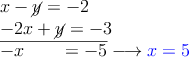 \begin{array}{l}
x -\cancel{y}=-2
\\ -2x + \cancel{y}=-3
\\ \overline{-x \qquad = -5} \longrightarrow \color{blue}{x=5}
\end{array}
\begin{array}{l}
x -\cancel{y}=-2
\\ -2x + \cancel{y}=-3
\\ \overline{-x \qquad = -5} \longrightarrow \color{blue}{x=5}
\end{array}