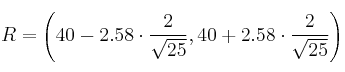 R = \left( 40-2.58 \cdot \frac{2}{\sqrt{25}}, 40+2.58 \cdot \frac{2}{\sqrt{25}} \right) R = \left( 40-2.58 \cdot \frac{2}{\sqrt{25}}, 40+2.58 \cdot \frac{2}{\sqrt{25}} \right)