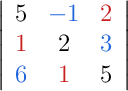 \left|\begin{array}{ccc}{\color[RGB]{0,0,0}{5}} & {\color[RGB]{30,100,220}{-1}} & {\color[RGB]{200,30,30}{2}} \\ {\color[RGB]{200,30,30}{1}} & {\color[RGB]{0,0,0}{2}} & {\color[RGB]{30,100,220}{3}} \\ {\color[RGB]{30,100,220}{6}} & {\color[RGB]{200,30,30}{1}} & {\color[RGB]{0,0,0}{5}}\end{array}\right|