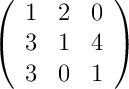 \left(
\begin{array}{ccc}
     1 & 2 & 0
  \\ 3 & 1 & 4
  \\ 3 & 0 & 1
\end{array}
\right)