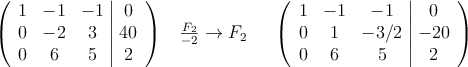 \left(
\begin{array}{ccc|c}
1 & -1 & -1 & 0 \\
0 & -2 & 3 & 40 \\
0 & 6 & 5 & 2
\end{array}
\right )\:\: \begin{array}{c}
\: \\
\frac{F_2}{-2} \rightarrow F_2 \\
\:
\end{array}
\quad \left(
\begin{array}{ccc|c}
1 & -1 & -1 & 0 \\
0 & 1 & -3/2 & -20 \\
0 & 6 & 5 & 2
\end{array}
\right ) \left(
\begin{array}{ccc|c}
1 & -1 & -1 & 0 \\
0 & -2 & 3 & 40 \\
0 & 6 & 5 & 2
\end{array}
\right )\:\: \begin{array}{c}
\: \\
\frac{F_2}{-2} \rightarrow F_2 \\
\:
\end{array}
\quad \left(
\begin{array}{ccc|c}
1 & -1 & -1 & 0 \\
0 & 1 & -3/2 & -20 \\
0 & 6 & 5 & 2
\end{array}
\right )