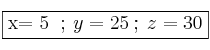 \fbox{x= 5 \:;\: y=25 \:;\: z = 30} \fbox{x= 5 \:;\: y=25 \:;\: z = 30}