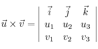 \vec{u} \times \vec{v}= \left| \begin{array}{ccc} 
\vec{i} &\vec{j} &\vec{k} \\
u_1 & u_2 & u_3 \\
v_1 & v_2 & v_3 
\end{array} \right|
