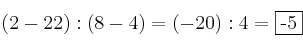 (2-22): (8-4) = (-20) : 4 = \fbox{-5}
