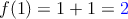 f(1)=1+1 = \textcolor{blue}{2}