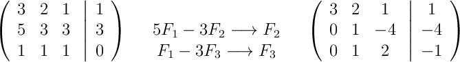 \left(\begin{array}{ccc}3 & 2 & 1\\5 & 3 & 3\\1 & 1 & 1\end{array}\right.\left|\begin{array}{c}1\\3\\0\end{array}\right)\quad\begin{array}{c}\\5F_1-3F_2 \longrightarrow F_2\\F_1-3F_3 \longrightarrow F_3\end{array}\quad\left(\begin{array}{ccc}3 & 2 & 1\\0 & 1 & -4\\0 & 1 & 2\end{array}\right.\left|\begin{array}{c}1\\-4\\-1\end{array}\right)