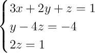 \begin{cases}3x + 2y + z = 1\\y - 4z = -4\\2z = 1\end{cases}