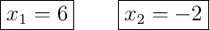 \boxed{x_1=6}\qquad\boxed{x_2=-2}