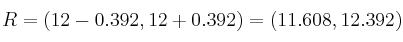 R=(12-0.392, 12+0.392) = (11.608, 12.392)