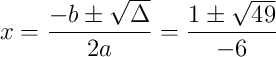 x = \frac{-b \pm \sqrt{\Delta}}{2a} = \frac{1 \pm \sqrt{49}}{-6} x = \frac{-b \pm \sqrt{\Delta}}{2a} = \frac{1 \pm \sqrt{49}}{-6}