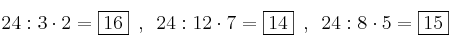 24:3 \cdot 2 = \fbox{16} \enspace , \enspace 24 :12 \cdot 7 = \fbox{14} \enspace , \enspace 24:8 \cdot 5 = \fbox{15} 24:3 \cdot 2 = \fbox{16} \enspace , \enspace 24 :12 \cdot 7 = \fbox{14} \enspace , \enspace 24:8 \cdot 5 = \fbox{15}