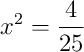x^2 = \frac{4}{25} x^2 = \frac{4}{25}