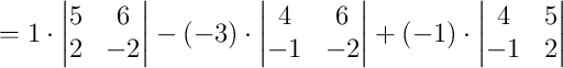 = 1\cdot\begin{vmatrix}5&6\\2&-2\end{vmatrix} - (-3)\cdot\begin{vmatrix}4&6\\-1&-2\end{vmatrix} + (-1)\cdot\begin{vmatrix}4&5\\-1&2\end{vmatrix} = 1\cdot\begin{vmatrix}5&6\\2&-2\end{vmatrix} - (-3)\cdot\begin{vmatrix}4&6\\-1&-2\end{vmatrix} + (-1)\cdot\begin{vmatrix}4&5\\-1&2\end{vmatrix}