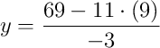 y = \dfrac{69 - 11\cdot\left(9\right)}{-3}