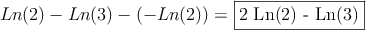 Ln(2)-Ln(3) - (-Ln(2)) = \fbox{2 Ln(2) - Ln(3)}
