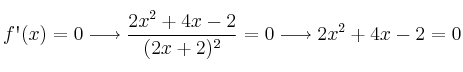 f\textsc{\char13}(x)=0 \longrightarrow \frac{2x^2+4x-2}{(2x+2)^2}=0 \longrightarrow 2x^2+4x-2=0 f\textsc{\char13}(x)=0 \longrightarrow \frac{2x^2+4x-2}{(2x+2)^2}=0 \longrightarrow 2x^2+4x-2=0