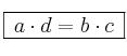 \fbox{\: a \cdot d = b \cdot c \:} \fbox{\: a \cdot d = b \cdot c \:}