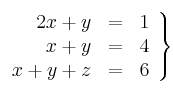 \left.
\begin{array}{rcl}
2x+y & = & 1
\\ x+y & = & 4
\\ x+y+z & = & 6
\end{array}
\right\}
\left.
\begin{array}{rcl}
2x+y & = & 1
\\ x+y & = & 4
\\ x+y+z & = & 6
\end{array}
\right\}