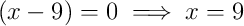 \left(x-9\right)=0 \implies x=9