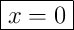 \boxed{x=0}