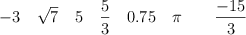 -3  \quad \sqrt{7} \quad  5  \quad \frac{5}{3} \quad 0.75 \quad \pi \qquad \frac{-15}{3}