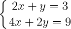 \displaystyle {
\left\{ { 2x+y=3 \atop 4x+2y=9  } \right.
}