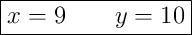 \boxed{x = 9 \qquad y = 10}