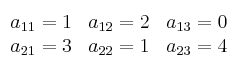 \begin{array}{ccc}
a_{11}=1 & a_{12}=2 & a_{13}=0
\\ a_{21}=3 & a_{22}=1 & a_{23}=4
\end{array}
\begin{array}{ccc}
a_{11}=1 & a_{12}=2 & a_{13}=0
\\ a_{21}=3 & a_{22}=1 & a_{23}=4
\end{array}