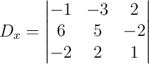 D_x = \begin{vmatrix}-1&-3&2\\6&5&-2\\-2&2&1\end{vmatrix} D_x = \begin{vmatrix}-1&-3&2\\6&5&-2\\-2&2&1\end{vmatrix}