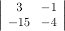 \left|\begin{array}{cc}3 & -1 \\ -15 & -4\end{array}\right|