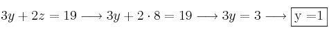 3y +2z = 19 \longrightarrow 3y+2 \cdot 8 = 19 \longrightarrow 3y=3 \longrightarrow \fbox{y =1} 3y +2z = 19 \longrightarrow 3y+2 \cdot 8 = 19 \longrightarrow 3y=3 \longrightarrow \fbox{y =1}