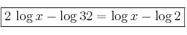 \fbox{2 \log{x} - \log{32} = \log{x} - \log{2}} \fbox{2 \log{x} - \log{32} = \log{x} - \log{2}}