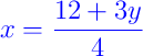 {\color{blue} x = \dfrac{12 + 3y}{4}}