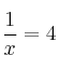 \frac{1}{x} = 4