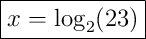 \boxed{x=\log_{2}(23)}