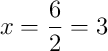 x = \frac{6}{2} = 3