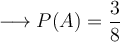 \longrightarrow P(A) = \frac{3}{8}