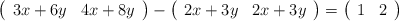 \left( \begin{array}{ccc}  3x+6y & 4x+8y  \end{array} \right)  - \left( \begin{array}{ccc}  2x+3y & 2x+3y  \end{array} \right)  = \left( \begin{array}{ccc}     1 & 2  \end{array} \right)