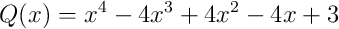 Q(x) =x^4 - 4x^3 + 4x^2 - 4x + 3