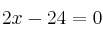 2x -24 = 0