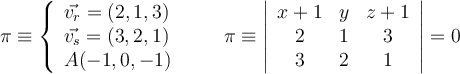 \pi \equiv 
\left\{
\begin{array}{l}
\vec{v_r} = (2,1,3)
\\ \vec{v_s} = (3,2,1)
\\ A (-1,0,-1)
\end{array}
\right. \qquad \pi \equiv 
\left|
\begin{array}{ccc}
x+1 & y & z+1
\\ 2 & 1 & 3
\\ 3 & 2 & 1
\end{array}
\right |=0