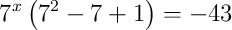 7^{x}\left(7^{2}-7+1\right)=-43