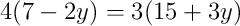4(7 - 2y) = 3(15 + 3y)