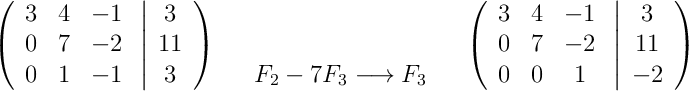 \left(\begin{array}{ccc}3 & 4 & -1\\0 & 7 & -2\\0 & 1 & -1\end{array}\right.\left|\begin{array}{c}3\\11\\3\end{array}\right)\quad\begin{array}{c}\\\\F_2-7F_3 \longrightarrow F_3\end{array}\quad\left(\begin{array}{ccc}3 & 4 & -1\\0 & 7 & -2\\0 & 0 & 1\end{array}\right.\left|\begin{array}{c}3\\11\\-2\end{array}\right)