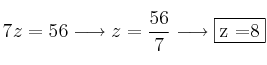7z = 56 \longrightarrow z = \frac{56}{7} \longrightarrow \fbox{z =8} 7z = 56 \longrightarrow z = \frac{56}{7} \longrightarrow \fbox{z =8}