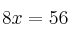 8x = 56