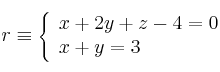 r \equiv \left\{ \begin{array}{ll}
x+2y+z-4=0 \\
x+y=3
\end{array}
\right. r \equiv \left\{ \begin{array}{ll}
x+2y+z-4=0 \\
x+y=3
\end{array}
\right.